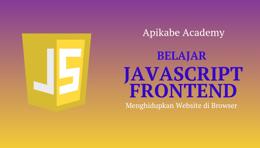 JavaScript Frontend, Seri Belajar JavaScript di Dunia Browser dari Apikabe Academy