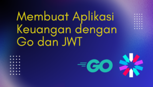 Membuat Aplikasi Keuangan dengan Go dan JWT